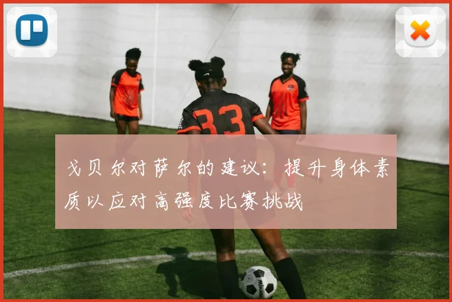 戈贝尔对萨尔的建议：提升身体素质以应对高强度比赛挑战