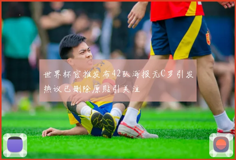 世界杯官推发布42队海报无C罗引发热议已删除原贴引关注