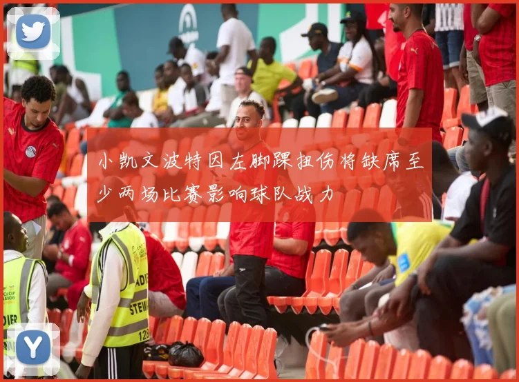 小凯文波特因左脚踝扭伤将缺席至少两场比赛影响球队战力