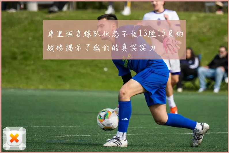 库里坦言球队状态不佳13胜15负的战绩揭示了我们的真实实力